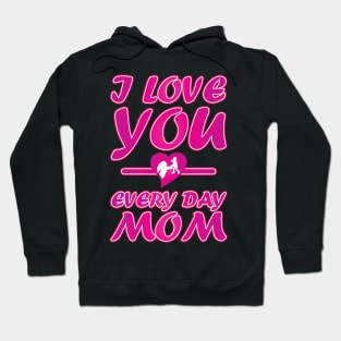 I Love You Every Day Mom - Mother Day Gift. Hoodie